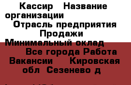 Кассир › Название организации ­ Fusion Service › Отрасль предприятия ­ Продажи › Минимальный оклад ­ 28 800 - Все города Работа » Вакансии   . Кировская обл.,Сезенево д.